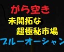 がら空き、未開拓なブルーオーシャン市場伝授します ライバル不在のブルーオーシャン市場で戦いませんか。 イメージ1