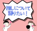 推し活にまつわるお話、お聞きします 24時間語り放題or1時間集中チャットで存分に語ってください イメージ1