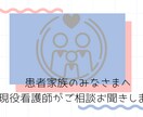 患者のご家族からの相談受けます 現役看護師が知識、経験を活かし患者家族の悩み、不安聞きます イメージ1