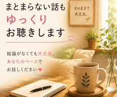 まとまらない話もゆっくりお聴きしますます 結論がなくても大丈夫。あなたのペースでお話しください