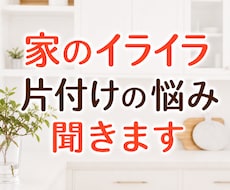 家のイライラと片付け掃除の悩み聞きます イメージ1