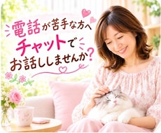電話が苦手…そんな方チャットでお話しお聞きします 60分LINE感覚で気軽にチャットしませんか？