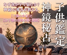 子供鑑定｜お子様の本音を映し輝く未来へ導きます 不登校・登校しぶり・本音・才能と将来への導きを丁寧に映します