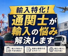 輸入特化！通関士が輸入の悩み解決します 輸入の詰まり/悩みを迅速にサポートします