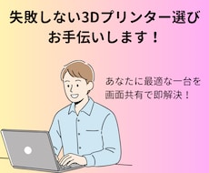 失敗しない3Dプリンター選び！お手伝いします 「何が違うの？」を即解決！用途に最適な1台をプロが厳選します