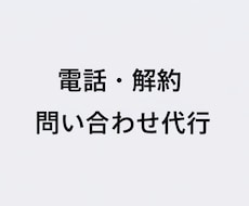 言いづらい電話・解約・問い合わせを代行します 自分で言わなくてOK。第三者として丁寧に対応します