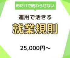 社労士が作る“使える”就業規則（本則）作成します 形だけの就業規則ではなく、運用で活かせる就業規則を作成します
