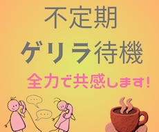 不定期ゲリラ待機で悩めるあなたに共感します イメージ1