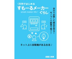 すもーるメーカーぐらしの方法を教えます 自分で企画した商品を売る！モノづくり副業で稼ぐ！方法