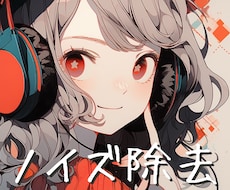 サウンドのプロが音声ノイズ除去・整音作業します 聞きやすいクリアな音声でファンを増やす！