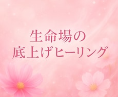 生命場の底上げヒーリングします 生命場の“土台”を整えることで、自然に流れがよくなる