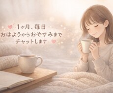 一ヶ月、毎日おはようからおやすみまでチャットします 誰かと繋がっている、そんな安心感が欲しいあなたへ。