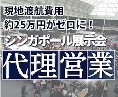 シンガポールの展示会に参加し代理営業します 海外営業のプロが現地で営業・情報収集を行います。