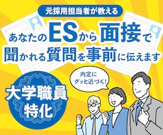 大学職員の面接で聞かれる質問を推測し回答助言します 提出したESを元に、大学採用担当者の目線で質問を事前に把握!