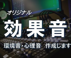 オリジナル　効果音（環境音・心理音 ）作成します 打合せの過程で、編集した音を実際に聴いて頂きながら進めます！