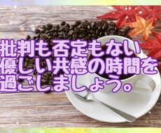 批判も否定もなく、共感しながら優しくお話し聞きます イメージ1