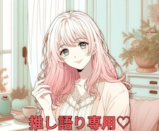 推し語りいくらでもOK|どんな熱量でも受け止めます イメージ1