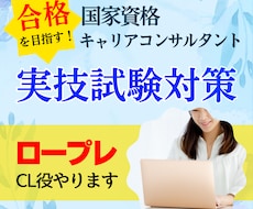 国キャリ実技対策　ロープレCL役やります 現役キャリコンがロープレをサポートいたします！