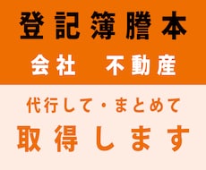登記簿謄本（会社・不動産）の取得を代行します 最短当日にお届けできます！　全国対応！