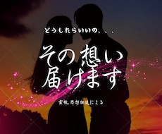 あなたの想いをあの人に意思伝達します 霊視、念視にてお相手に気持ちを送ります。