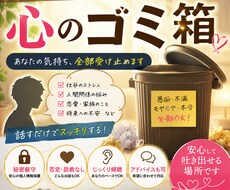 あなた専用の『心のゴミ箱』になります 誰にも言えない愚痴・不満・本音を受け止めます