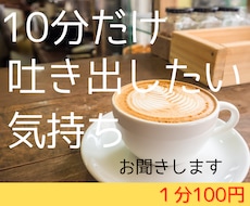 10分だけ！吐き出したい気持ち、ぜんぶ受け止めます 愚痴/悩み/不安感/心配ごと/不満/など