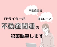 FPライターが不動産関連の記事を執筆いたします キーワード、構成も対応。数記事まとめてのご依頼も可能です！