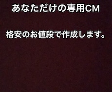 必見「あなただけのCM」をハイクオリティで作ります