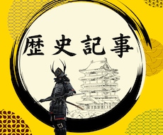 歴史系記事の執筆お任せを。値段相応の質を約束します 1文字5円から。安くはありません。それだけの仕事をします。