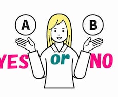 Yes or NoやA or Bにお応えします 「Yes or No」「A or B」のお悩みにお応えします