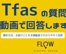 Tfasの操作・お悩みを手順動画で解決します Tfasの操作方法・お困りごとを手順動画でわかりやすく回答
