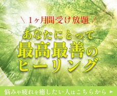 最高最善のヒーリング１カ月受け放題お届けします 悩みや疲れが深く癒され、理想が実現していく体験をどうぞ