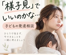 子どもの発達の不安や悩みを一緒に整理します 「様子見でいいの？」保育士と今できることを考えましょう