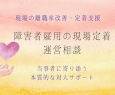 障害者雇用の現場定着・運営相談乗ります 離職続出の現場を改善！当事者に寄り添う本質的な対人サポート