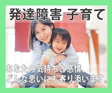 発達障害のお子さんを育児中の感情と心に寄り添います 育児中の気持ちや悩みや心、当事者がどんな思いにも寄り添います