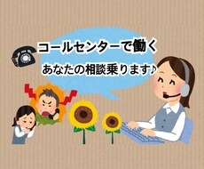 コールセンターで働く方の悩みや相談乗ります オペレーター歴が長いからこそあなたの悩みに寄り添えます♪