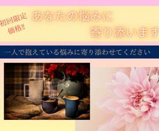あなたの悩みに寄り添います 初回限定金額！！一人で抱えている悩みに寄り添わせてください。
