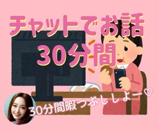 30分間あなたとの時間作ります チャットで30分間私と暇つぶししませんか？