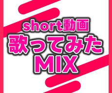 short動画の歌ってみたMIXやります イメージ1