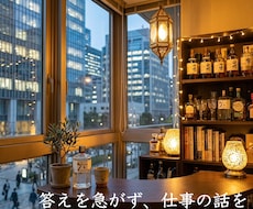 仕事の話を、職場の外で聞きます 答えを急がず、仕事の話をできる時間。
