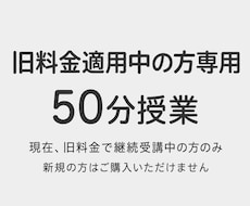 旧料金適用中の方専用　50分授業を行います 現在、旧料金で継続受講中の方のみご利用いただけます