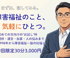 初回限定：障害福祉のご相談お受けします 現場も経営層も経験した社福士が、実務目線でお答えします