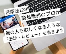 あなたのサービスを利用して「感想」を書きます 普通の感想ではなく、それを見たら欲しくなるようなレビュー