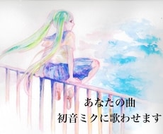 あなたの歌、初音ミクに歌わせます 歌を作ったけど歌い手がいない方へ、現役ボカロPが歌わせます