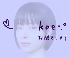 koe •.° をお聞きいたします どんなお話でも(相談・秘密・愚痴etc. )