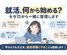 就活、何から始める？をゼロから整理します 出遅れていても大丈夫！就活初期にやることを一緒に整理します。