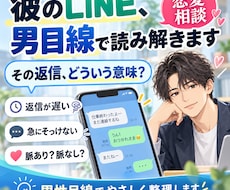 彼のLINE・行動から男の本音を一緒に読み解きます 「これってどういう意味？」を男性目線で一緒に整理します。