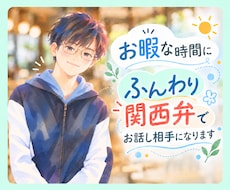 お暇な時間にふんわり関西弁でお話し相手になります イメージ1