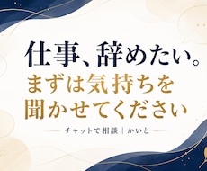 仕事を辞めたい気持ちをチャットでお聴きします イメージ1