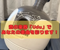 人と違う音になる壺の楽器「Udu」で彩ります 譜面なし・丸投げ歓迎！楽曲の雰囲気に合わせて叩きます！